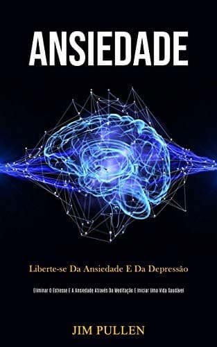 Ansiedade: Liberte-Se Da Ansiedade e Da Depressão