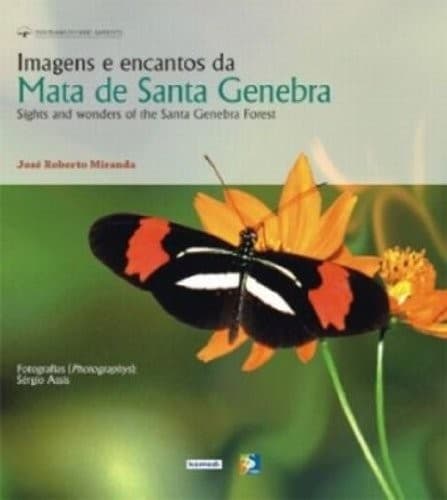 Imagens e encantos da Mata de Santa Genebra: Sights and wonders of the Santa Genebra Forest / José Roberto Miranda ; photographys, Sérgio Assis.