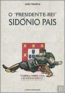 O "Presidente-Rei" Sidónio Pais: estudos sobre Sidónio Pais e o seu consulado