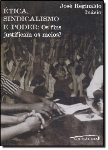 Ética, sindicalismo e poder: os fins justificam os meios?