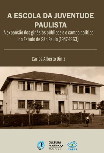 A escola da juventude paulista: a expansão dos ginásios públicos e o campo político no estado de São Paulo (1947-1963)