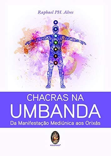 Chacras na Umbanda: da manifestação mediúnica aos Orixá́s