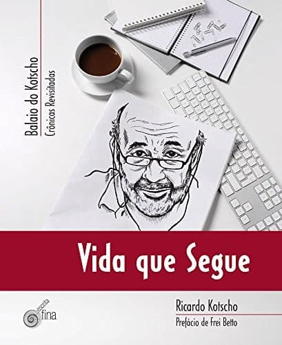 Vida que segue: Balaio do Kotscho : crônicas revisitadas