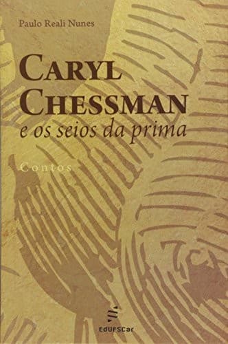 Caryl Chessman e os seios da prima: contos