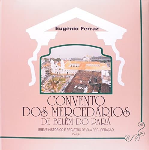 Convento dos Mercedários de Belém do Pará: breve histórico e registro de sua recuperação
