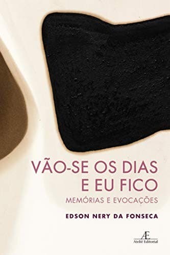 Vão-se os dias e eu fico: memórias e evocações