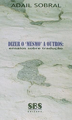 Dizer o 'mesmo' a outros: ensaios sobre tradução