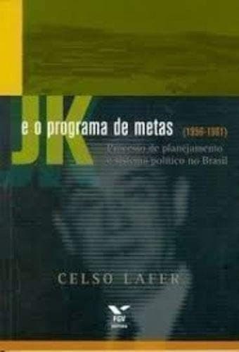 JK e o programa de metas, 1956-1961: processo de planejamento e sistema político no Brasil