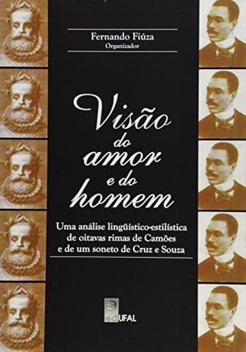 VISAO DO AMOR E DO HOMEM : UMA ANALISE LINGUISTICO-ESTILISTICA DE OITAVAS RIMAS DE CAMOES E DE UM SONETO DE CRUZ E SOUZA.