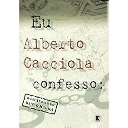 Eu, Alberto Cacciola, Confesso: o Escândalo do Banco Marka