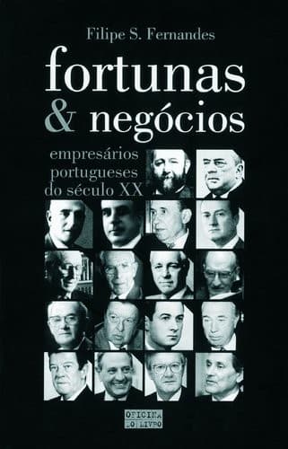 Fortunas & negócios: empresários portugueses do século 20