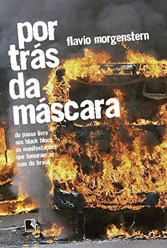 Por trás da máscara: do passe livre aos black blocs, as manifestações que tomaram as ruas do Brasil