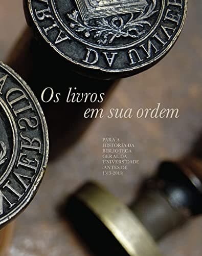 Os livros em sua ordem: para história da biblioteca geral da universidade