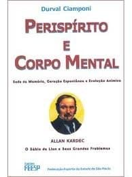 Perispírito e Corpo Mental: Sede da Memória, Geração Espontânea e...
