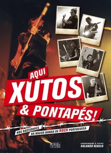 Aqui Xutos & Pontapés!: nos bastidores da maior banda de rock portuguesa