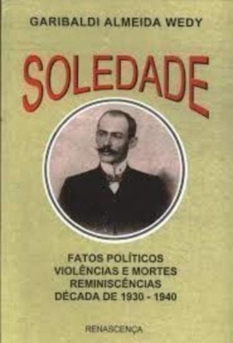 Soledade: Fatos politicos, violencias e mortes, reminiscencias decada 1930-1940