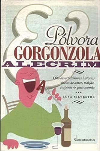 Pólvora, gorgonzola & alecrim: contos gastronômicos