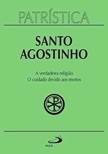 Santo Agostinho: a Verdadeira Religião: o Cuidado Devido aos Mortos