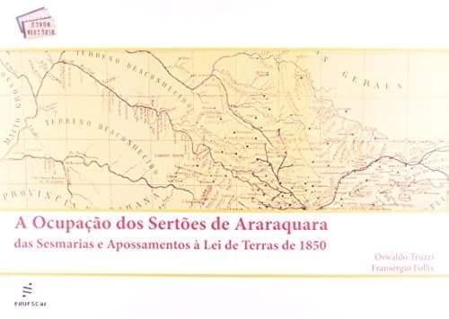 A ocupação dos sertões de Araraquara: das sesmarias e apossamentos à Lei de terras de 1850