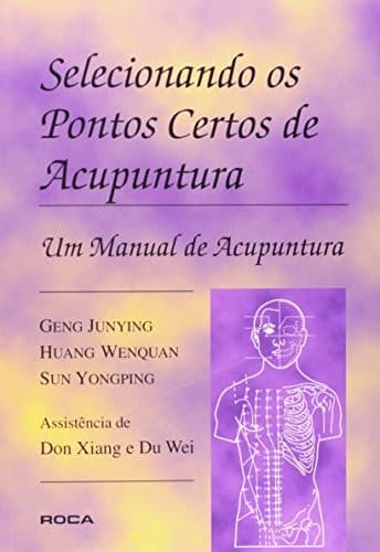 Selecionando os Pontos Certos de Acupuntura: um Manual de Acupuntura