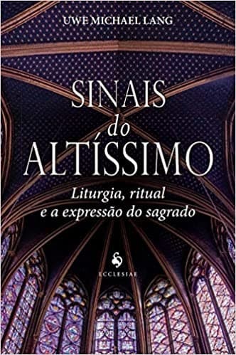 Sinais do Altíssimo: Liturgia, ritual e a expressão do sagrado