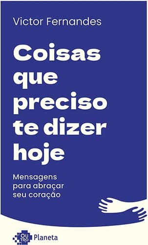 Coisas que preciso te dizer hoje: Mensagens para abraçar seu coração