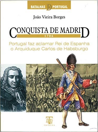 Conquista de Madrid, 1706: Portugal faz aclamar Rei de Espanha o Arquiduque Carlos de Habsburgo