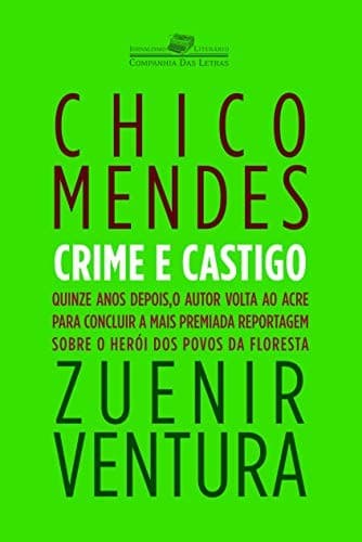 Chico Mendes, crime e castigo: quinze anos depois, o autor volta ao Acre para concluir a mais premiada reportagem sobre o herói dos Povos da Floresta