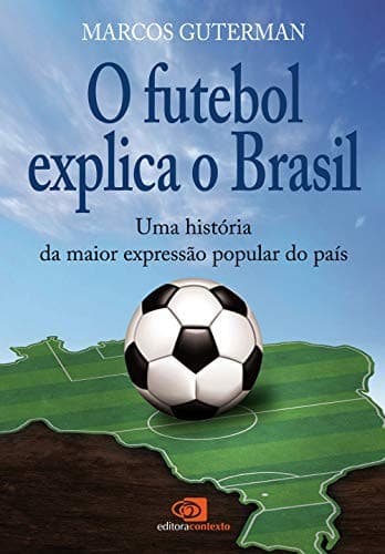 O futebol explica o Brasil: uma história da maior expressão popular do país