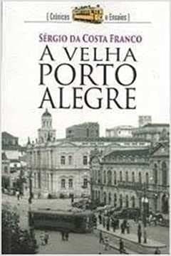 A velha Porto Alegre: crônicas e ensaios