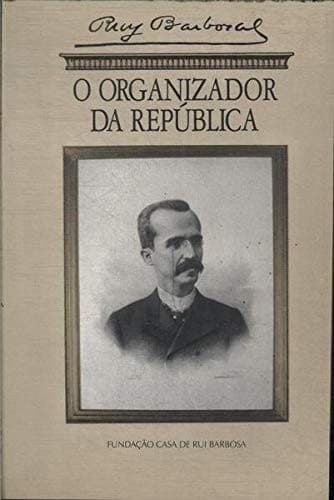 Rui Barbosa, o organizador da República