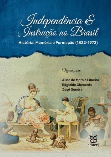 Independência & instrução no Brasil: história, memória e formação (1822-1972)