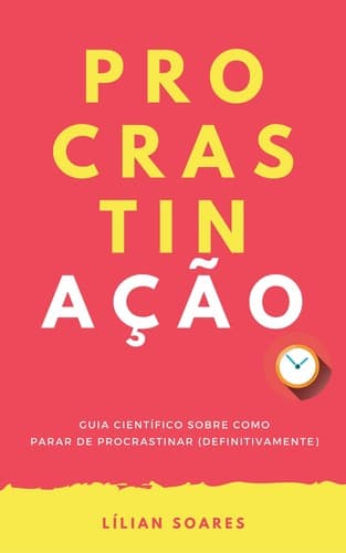 PROCRASTINAÇÃO: Guia científico sobre como parar de procrastinar (definitivamente)