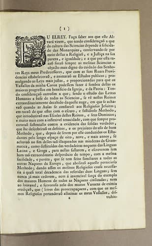Eu el rey. Faço saber aos que este alvará virem, que tendo consideracaõ a que da cultura das sciencias depende a felicidade das monarquias, conservando-se por meio dellas a religiaõ, e a justiça na sua pureza, e igualdade; ..