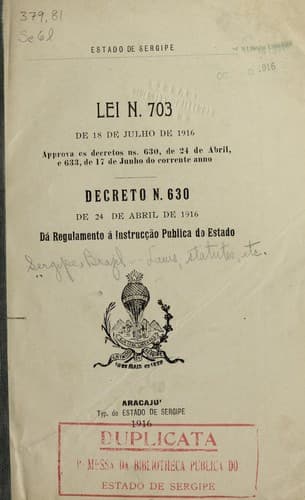 Lei n. 703 de 18 de julho de 1916: Approva os decretos ns. 630, de 24 de abril, e 633, de 17 de junho do corrente anno. Decreto n. 630 de 24 de abril de 1916 da  regulamento a  instrucc ʹa o publica do estado