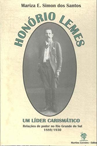 Honório Lemes, um líder carismático: relações de poder no Rio Grande do Sul, 1889/1930