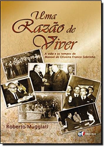 Uma razão de viver: a vida e os tempos de Manoel de Oliveira Franco Sobrinho