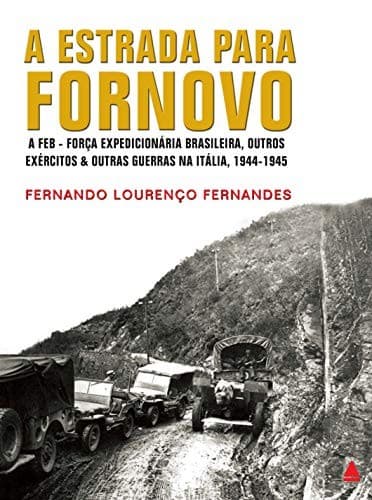 A estrada para Fornovo: a FEB-Força Expedicionária Brasileira, outros exércitos & outras guerras na Itália, 1944-1945
