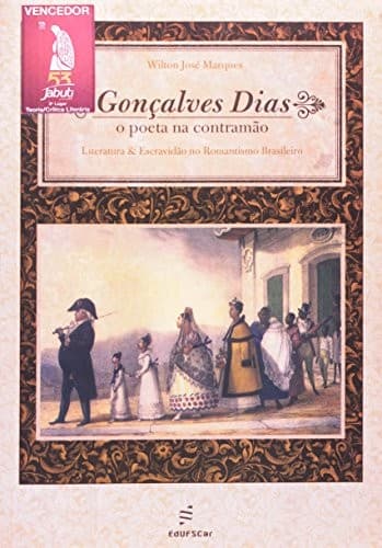 Gonçalves Dias: o poeta na contramão : literatura & escravidão no romantismo brasileiro
