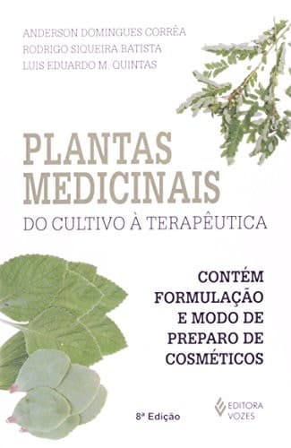 Plantas medicinais: do cultivo à terapêutica (contém formulação e modo de preparo de cosméticos)