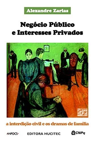 Negócio público e interesses privados: a interdição civil e os dramas de família
