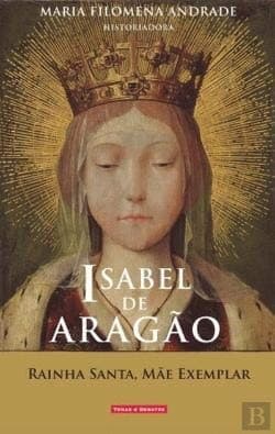 Isabel de Aragão: raina santa, mãe exemplar