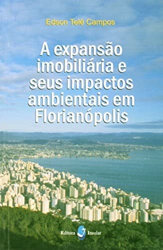 A expansao imobiliaria e seus impactos ambientais em Florianopolis.