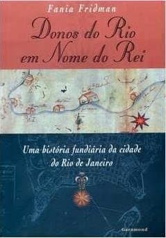 Donos do Rio em nome do rei: uma história fundiária da cidade do Rio de Janeiro