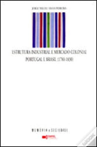 Estrutura industrial e mercado colonial: Portugal e Brasil (1780-1830)