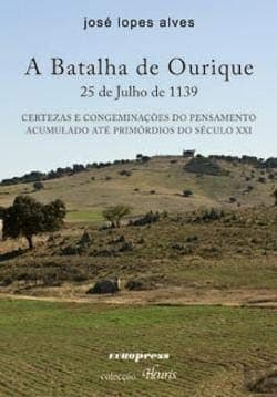 A batalha de Ourique 25 de Julho de 1139: certezas e congeminações do pensamento acumulado até primórdios do século XXI