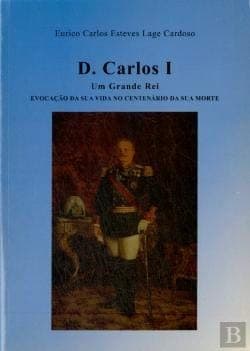 D. Carlos I: un grande rei, evocação da sua vida no centenário da sua morte
