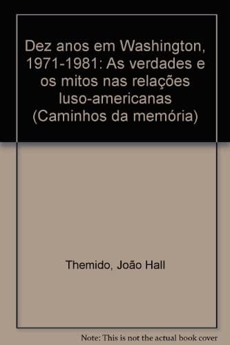 Dez anos em Washington, 1971-1981: as verdades e os mitos nas relações luso-americanas