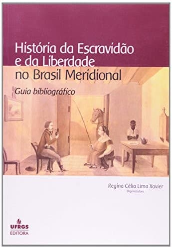 História da escravidão e da liberdade no Brasil meridional: guia bibliográfico
