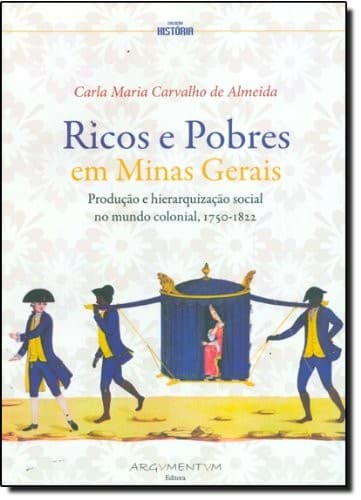 Ricos e pobres em Minas Gerais: produção e hierarquização social no mundo colonial, 1750-1822